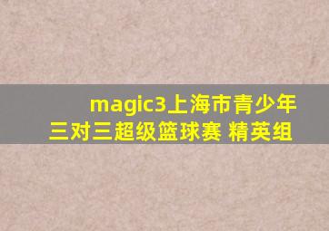 magic3上海市青少年三对三超级篮球赛 精英组